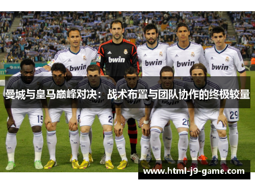 曼城与皇马巅峰对决：战术布置与团队协作的终极较量