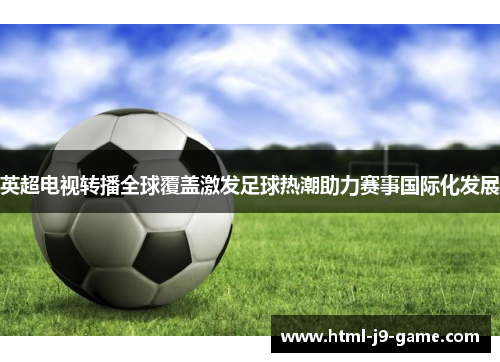 英超电视转播全球覆盖激发足球热潮助力赛事国际化发展
