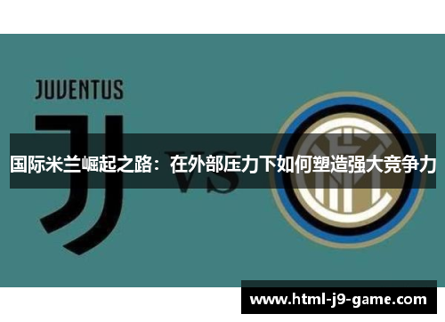 国际米兰崛起之路：在外部压力下如何塑造强大竞争力