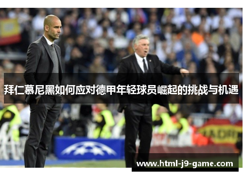 拜仁慕尼黑如何应对德甲年轻球员崛起的挑战与机遇