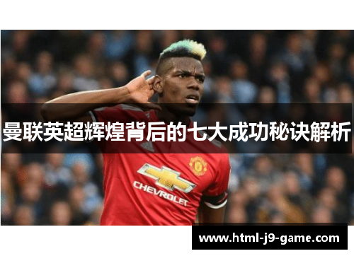 曼联英超辉煌背后的七大成功秘诀解析