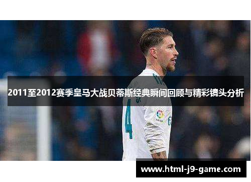 2011至2012赛季皇马大战贝蒂斯经典瞬间回顾与精彩镜头分析