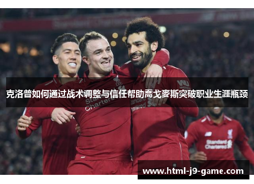 克洛普如何通过战术调整与信任帮助喬戈麥斯突破职业生涯瓶颈