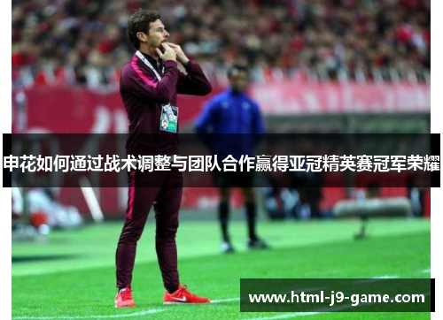 申花如何通过战术调整与团队合作赢得亚冠精英赛冠军荣耀
