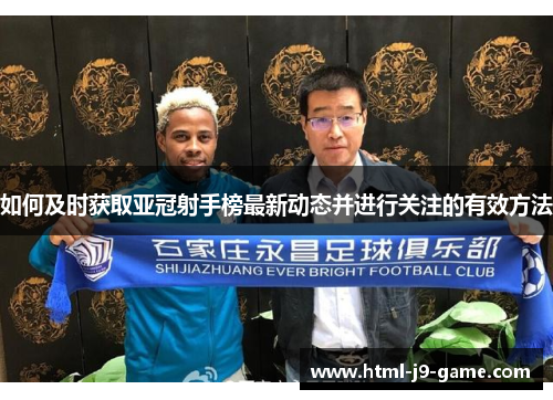 如何及时获取亚冠射手榜最新动态并进行关注的有效方法