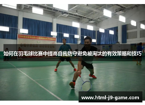 如何在羽毛球比赛中提高自我防守避免被淘汰的有效策略和技巧