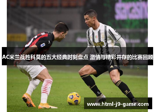 AC米兰战胜科莫的五大经典时刻盘点 激情与精彩并存的比赛回顾 AC米兰战胜科莫的五大经典时刻盘点 激情与精彩并存的比赛回顾