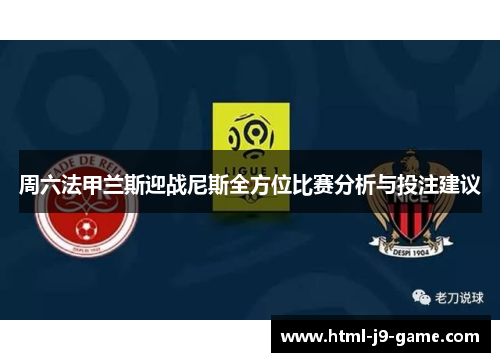 周六法甲兰斯迎战尼斯全方位比赛分析与投注建议