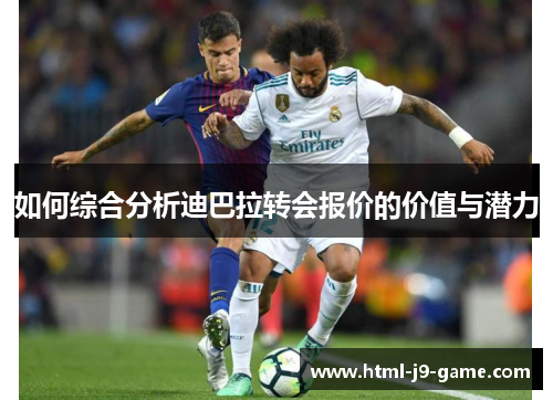 如何综合分析迪巴拉转会报价的价值与潜力
