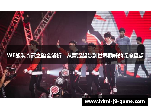 WE战队夺冠之路全解析：从青涩起步到世界巅峰的深度盘点