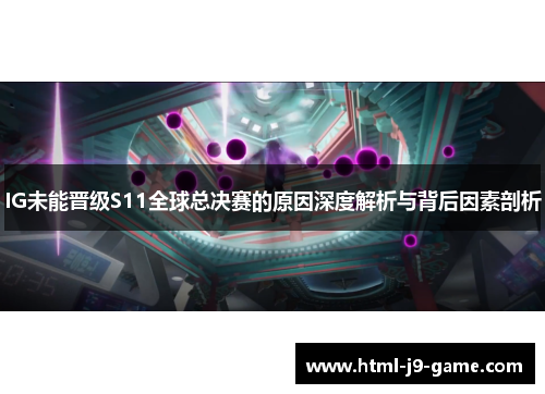 IG未能晋级S11全球总决赛的原因深度解析与背后因素剖析