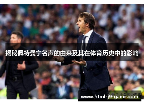 揭秘佩特曼宁名声的由来及其在体育历史中的影响