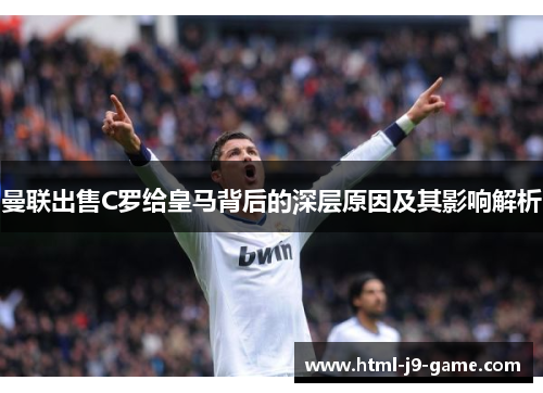 曼联出售C罗给皇马背后的深层原因及其影响解析