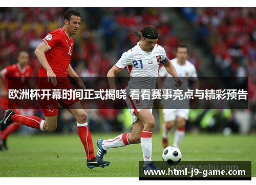 欧洲杯开幕时间正式揭晓 看看赛事亮点与精彩预告