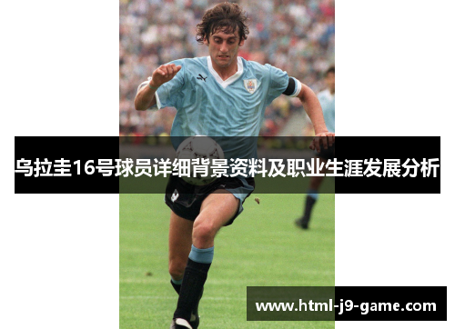 乌拉圭16号球员详细背景资料及职业生涯发展分析