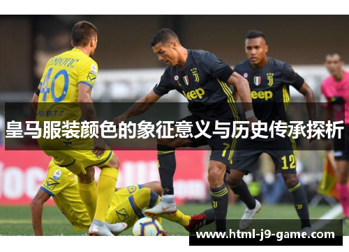 皇马服装颜色的象征意义与历史传承探析