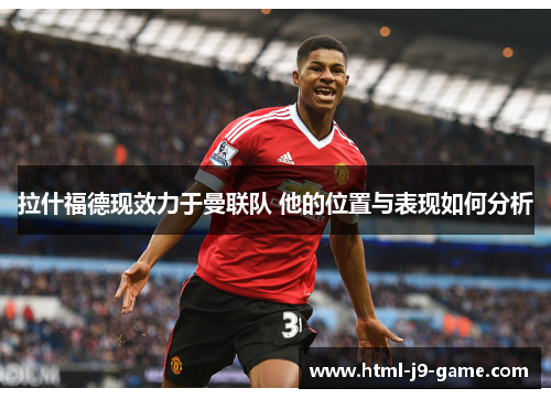 拉什福德现效力于曼联队 他的位置与表现如何分析