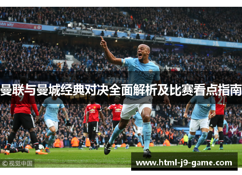 曼联与曼城经典对决全面解析及比赛看点指南