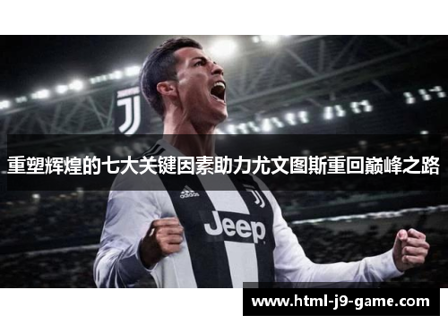 重塑辉煌的七大关键因素助力尤文图斯重回巅峰之路