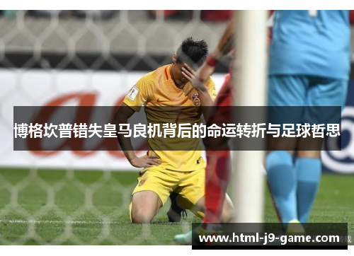 博格坎普错失皇马良机背后的命运转折与足球哲思