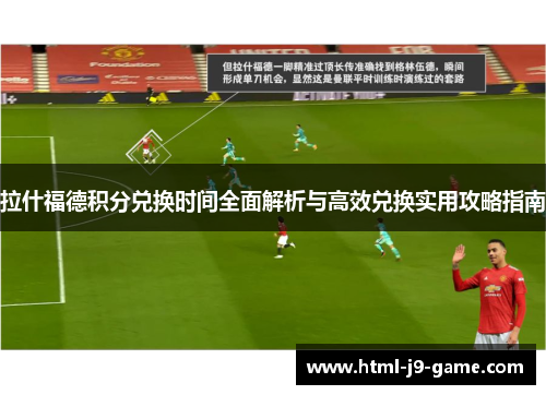 拉什福德积分兑换时间全面解析与高效兑换实用攻略指南
