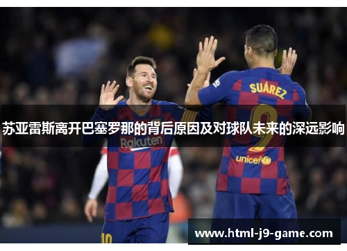 苏亚雷斯离开巴塞罗那的背后原因及对球队未来的深远影响