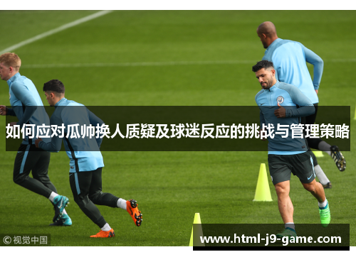如何应对瓜帅换人质疑及球迷反应的挑战与管理策略