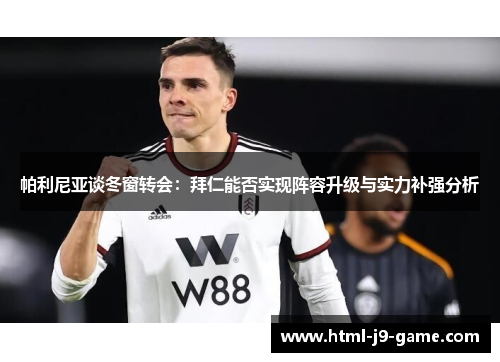 帕利尼亚谈冬窗转会：拜仁能否实现阵容升级与实力补强分析