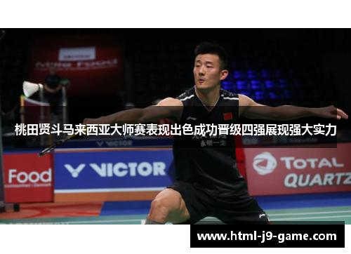 桃田贤斗马来西亚大师赛表现出色成功晋级四强展现强大实力