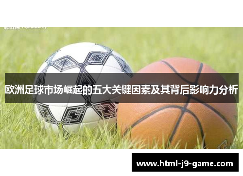 欧洲足球市场崛起的五大关键因素及其背后影响力分析